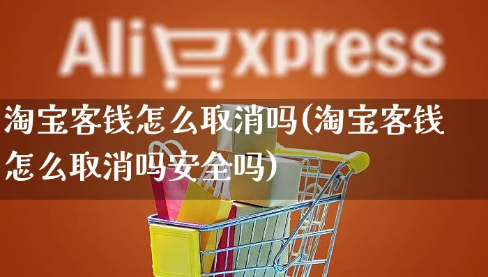 淘宝客钱怎么取消吗(淘宝客钱怎么取消吗安全吗)_https://www.czttao.com_店铺装修_第1张