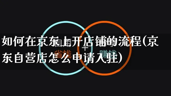 如何在京东上开店铺的流程(京东自营店怎么申请入驻)_https://www.czttao.com_拼多多电商_第1张