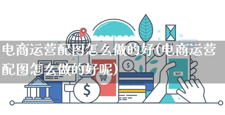 电商运营配图怎么做的好(电商运营配图怎么做的好呢)_https://www.czttao.com_亚马逊电商_第1张