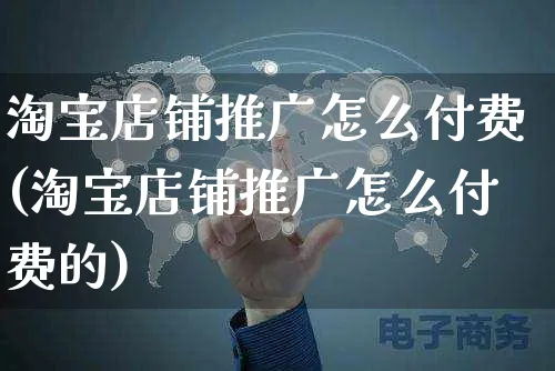 淘宝店铺推广怎么付费(淘宝店铺推广怎么付费的)_https://www.czttao.com_视频/直播带货_第1张