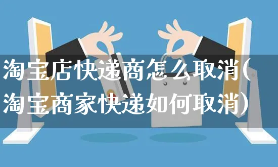 淘宝店快递商怎么取消(淘宝商家快递如何取消)_https://www.czttao.com_店铺规则_第1张