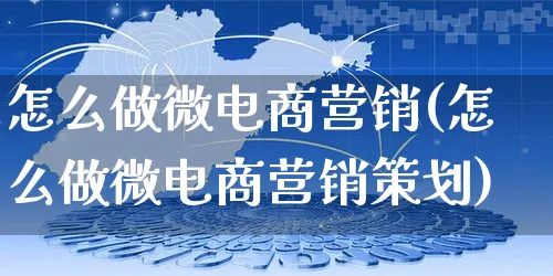 怎么做微电商营销(怎么做微电商营销策划)_https://www.czttao.com_电商资讯_第1张