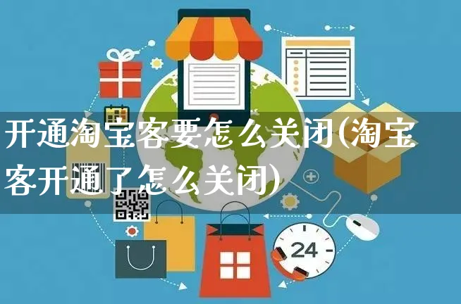 开通淘宝客要怎么关闭(淘宝客开通了怎么关闭)_https://www.czttao.com_京东电商_第1张