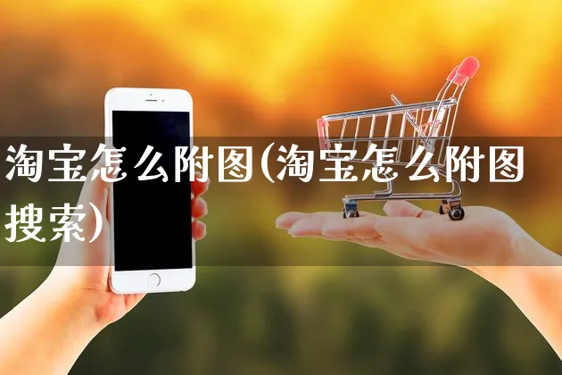 淘宝怎么附图(淘宝怎么附图搜索)_https://www.czttao.com_店铺装修_第1张