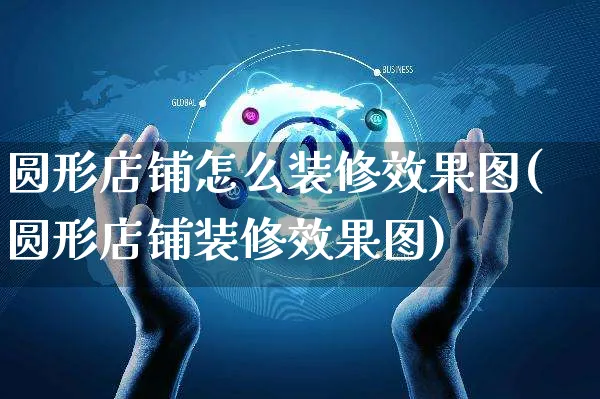 圆形店铺怎么装修效果图(圆形店铺装修效果图)_https://www.czttao.com_店铺装修_第1张