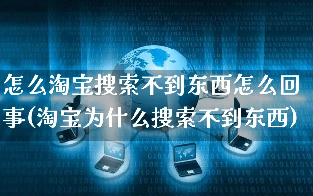 怎么淘宝搜索不到东西怎么回事(淘宝为什么搜索不到东西)_https://www.czttao.com_电商运营_第1张