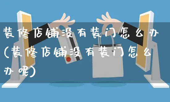 装修店铺没有装门怎么办(装修店铺没有装门怎么办呢)_https://www.czttao.com_店铺装修_第1张