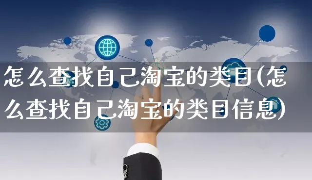 怎么查找自己淘宝的类目(怎么查找自己淘宝的类目信息)_https://www.czttao.com_视频/直播带货_第1张