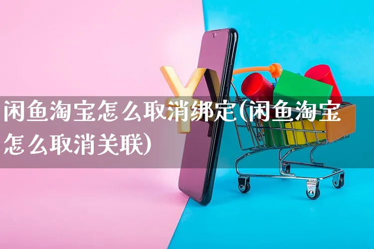 闲鱼淘宝怎么取消绑定(闲鱼淘宝怎么取消关联)_https://www.czttao.com_店铺规则_第1张