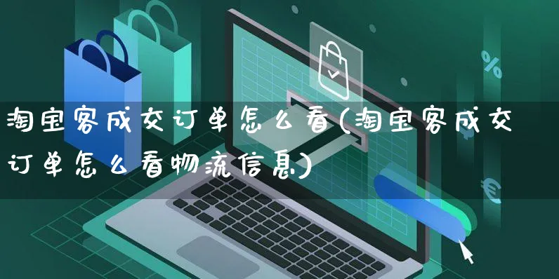 淘宝客成交订单怎么看(淘宝客成交订单怎么看物流信息)_https://www.czttao.com_视频/直播带货_第1张