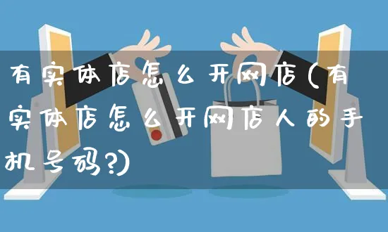 有实体店怎么开网店(有实体店怎么开网店人的手机号码?)_https://www.czttao.com_开店技巧_第1张