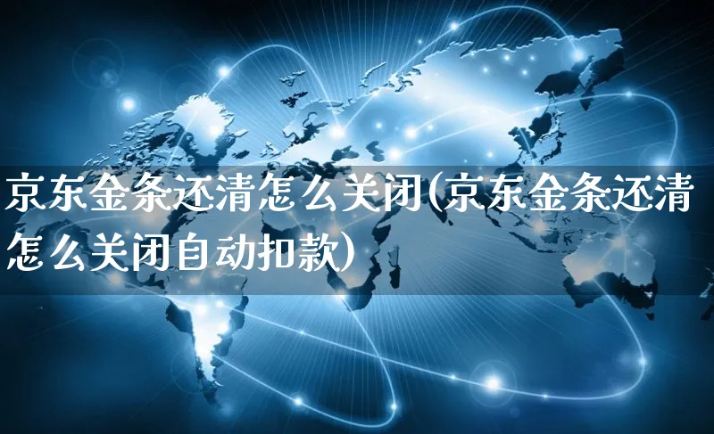 京东金条还清怎么关闭(京东金条还清怎么关闭自动扣款)_https://www.czttao.com_京东电商_第1张