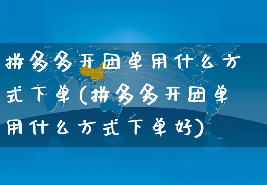 拼多多开团单用什么方式下单(拼多多开团单用什么方式下单好)_https://www.czttao.com_店铺规则_第1张