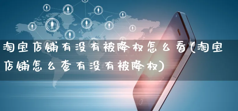 淘宝店铺有没有被降权怎么看(淘宝店铺怎么查有没有被降权)_https://www.czttao.com_抖音小店_第1张