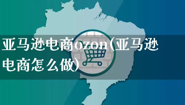 亚马逊电商ozon(亚马逊电商怎么做)_https://www.czttao.com_亚马逊电商_第1张