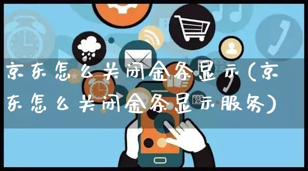 京东怎么关闭金条显示(京东怎么关闭金条显示服务)_https://www.czttao.com_京东电商_第1张