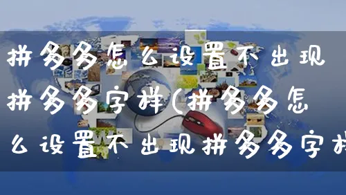 拼多多怎么设置不出现拼多多字样(拼多多怎么设置不出现拼多多字样呢)_https://www.czttao.com_京东电商_第1张