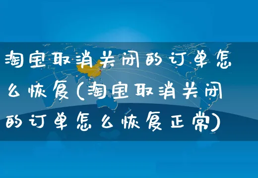 淘宝取消关闭的订单怎么恢复(淘宝取消关闭的订单怎么恢复正常)_https://www.czttao.com_小红书_第1张