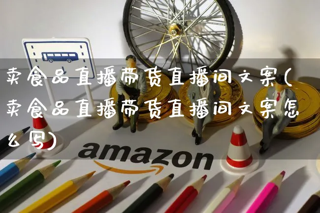 卖食品直播带货直播间文案(卖食品直播带货直播间文案怎么写)_https://www.czttao.com_视频/直播带货_第1张