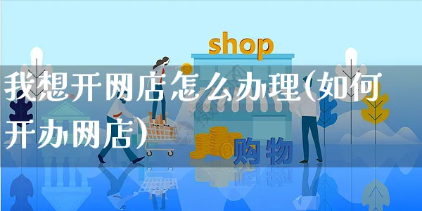 我想开网店怎么办理(如何开办网店)_https://www.czttao.com_开店技巧_第1张