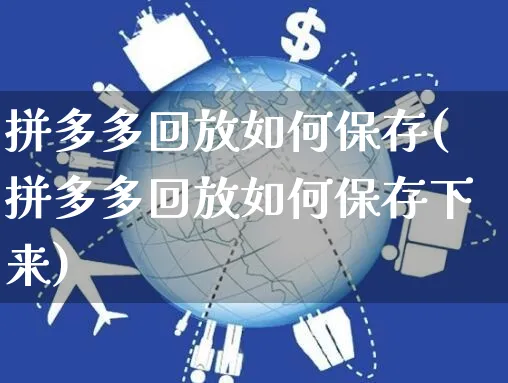 拼多多回放如何保存(拼多多回放如何保存下来)_https://www.czttao.com_闲鱼电商_第1张