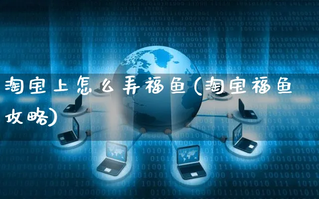 淘宝上怎么弄福鱼(淘宝福鱼攻略)_https://www.czttao.com_店铺规则_第1张