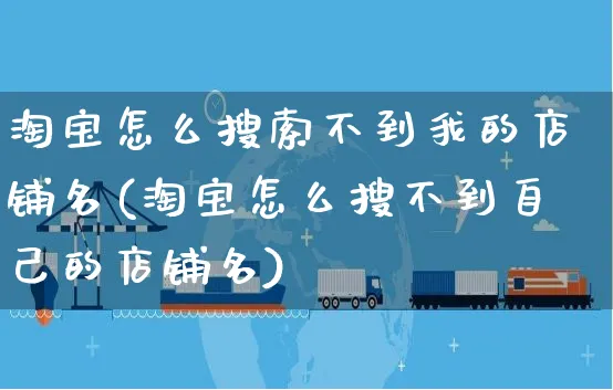 淘宝怎么搜索不到我的店铺名(淘宝怎么搜不到自己的店铺名)_https://www.czttao.com_视频/直播带货_第1张