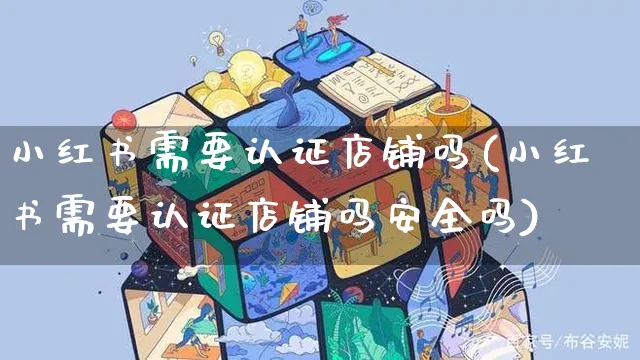 小红书需要认证店铺吗(小红书需要认证店铺吗安全吗)_https://www.czttao.com_小红书_第1张