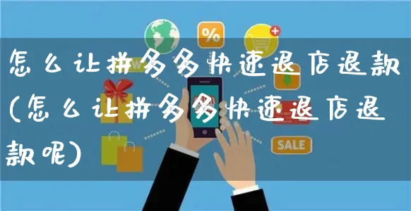 怎么让拼多多快速退店退款(怎么让拼多多快速退店退款呢)_https://www.czttao.com_京东电商_第1张