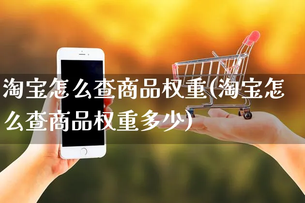 淘宝怎么查商品权重(淘宝怎么查商品权重多少)_https://www.czttao.com_开店技巧_第1张