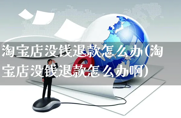 淘宝店没钱退款怎么办(淘宝店没钱退款怎么办啊)_https://www.czttao.com_电商运营_第1张