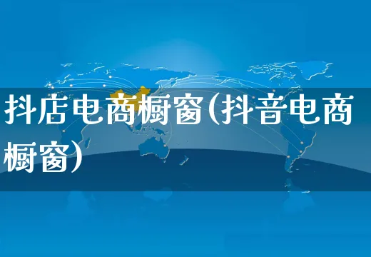 抖店电商橱窗(抖音电商橱窗)_https://www.czttao.com_抖音小店_第1张