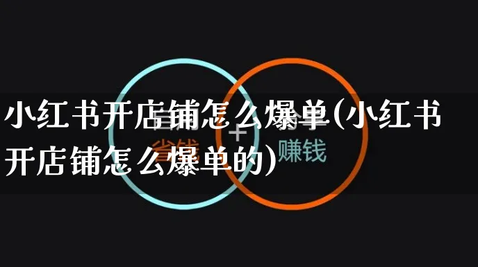 小红书开店铺怎么爆单(小红书开店铺怎么爆单的)_https://www.czttao.com_小红书_第1张