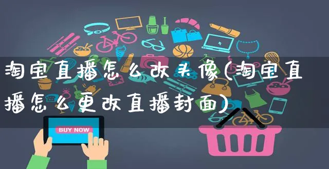 淘宝直播怎么改头像(淘宝直播怎么更改直播封面)_https://www.czttao.com_店铺装修_第1张