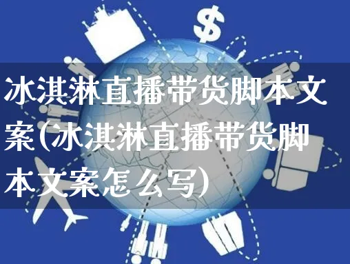 冰淇淋直播带货脚本文案(冰淇淋直播带货脚本文案怎么写)_https://www.czttao.com_视频/直播带货_第1张