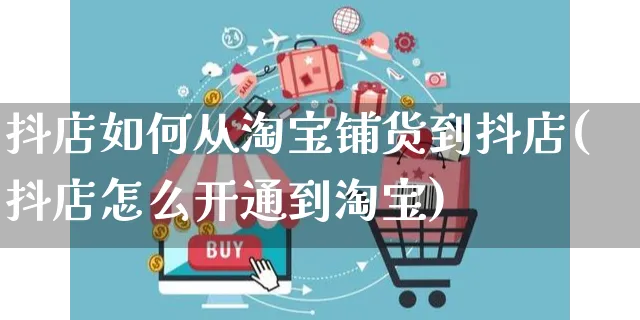 抖店如何从淘宝铺货到抖店(抖店怎么开通到淘宝)_https://www.czttao.com_抖音小店_第1张