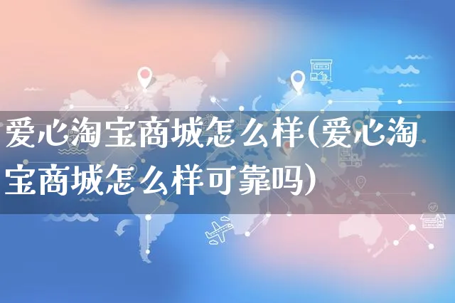 爱心淘宝商城怎么样(爱心淘宝商城怎么样可靠吗)_https://www.czttao.com_视频/直播带货_第1张