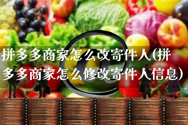 拼多多商家怎么改寄件人(拼多多商家怎么修改寄件人信息)_https://www.czttao.com_京东电商_第1张