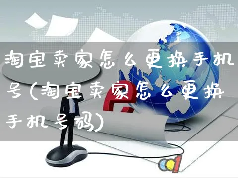 淘宝卖家怎么更换手机号(淘宝卖家怎么更换手机号码)_https://www.czttao.com_店铺规则_第1张