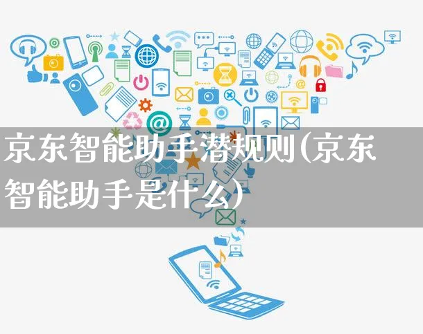 京东智能助手潜规则(京东智能助手是什么)_https://www.czttao.com_京东电商_第1张