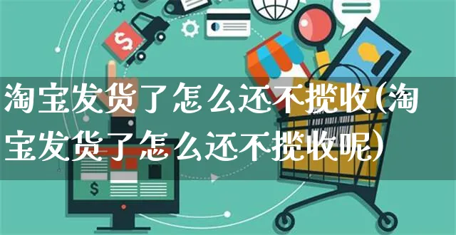 淘宝发货了怎么还不揽收(淘宝发货了怎么还不揽收呢)_https://www.czttao.com_亚马逊电商_第1张