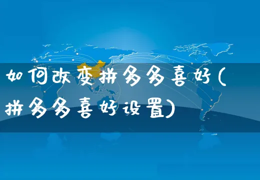 如何改变拼多多喜好(拼多多喜好设置)_https://www.czttao.com_开店技巧_第1张