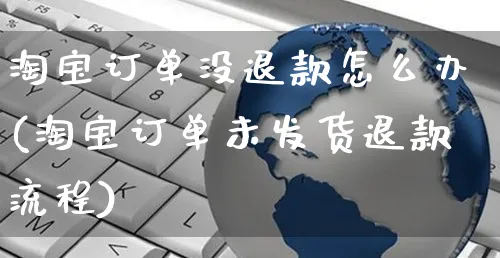 淘宝订单没退款怎么办(淘宝订单未发货退款流程)_https://www.czttao.com_店铺装修_第1张