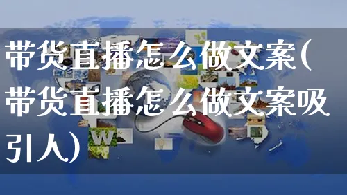 带货直播怎么做文案(带货直播怎么做文案吸引人)_https://www.czttao.com_视频/直播带货_第1张