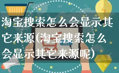 淘宝搜索怎么会显示其它来源(淘宝搜索怎么会显示其它来源呢)_https://www.czttao.com_视频/直播带货_第1张