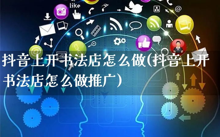 抖音上开书法店怎么做(抖音上开书法店怎么做推广)_https://www.czttao.com_抖音小店_第1张