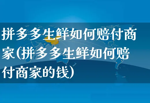 拼多多生鲜如何赔付商家(拼多多生鲜如何赔付商家的钱)_https://www.czttao.com_店铺装修_第1张