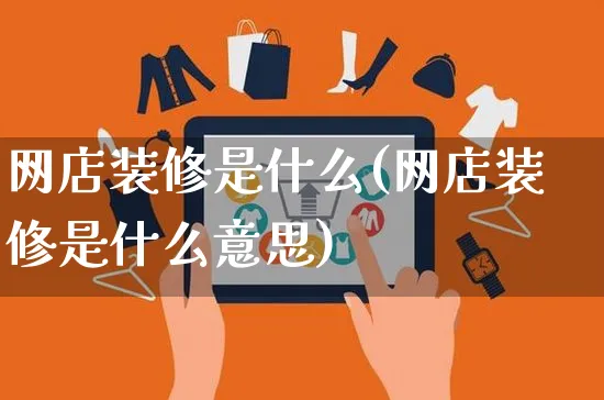 网店装修是什么(网店装修是什么意思)_https://www.czttao.com_店铺规则_第1张