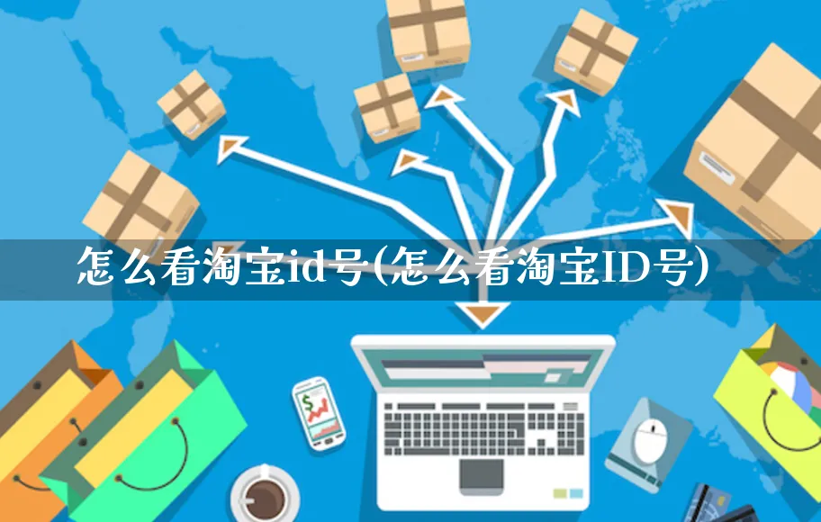 怎么看淘宝id号(怎么看淘宝ID号)_https://www.czttao.com_淘宝电商_第1张