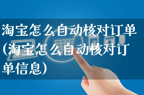 淘宝怎么自动核对订单(淘宝怎么自动核对订单信息)_https://www.czttao.com_闲鱼电商_第1张